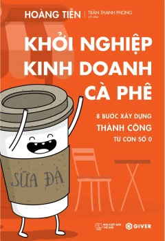 Review sách Khởi Nghiệp Kinh Doanh Cà Phê của Hoàng Tiễn – 8 bước xây dựng thành công từ con số 0